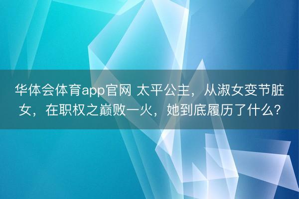 华体会体育app官网 太平公主，从淑女变节脏女，在职权之巅败一火，她到底履历了什么？